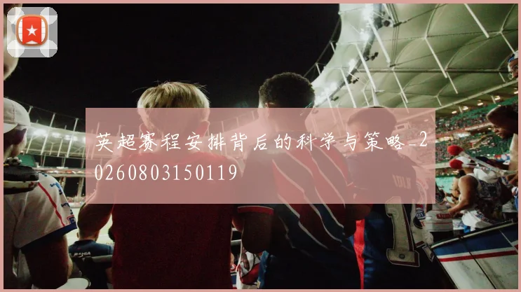 英超赛程安排背后的科学与策略_20260803150119